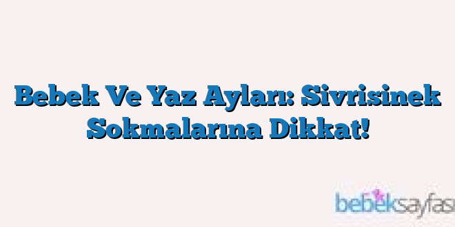 Bebek Ve Yaz Ayları: Sivrisinek Sokmalarına Dikkat!