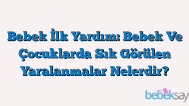 Bebek İlk Yardım: Bebek Ve Çocuklarda Sık Görülen Yaralanmalar Nelerdir?