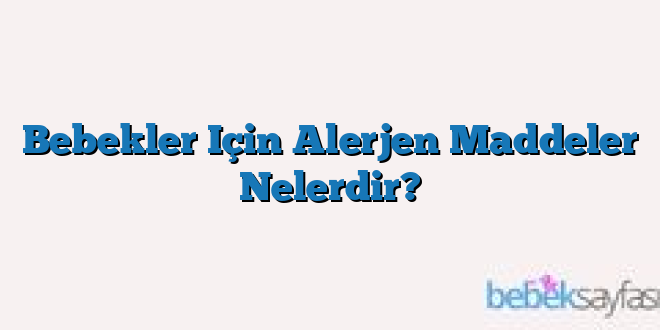 Bebekler Için Alerjen Maddeler Nelerdir?