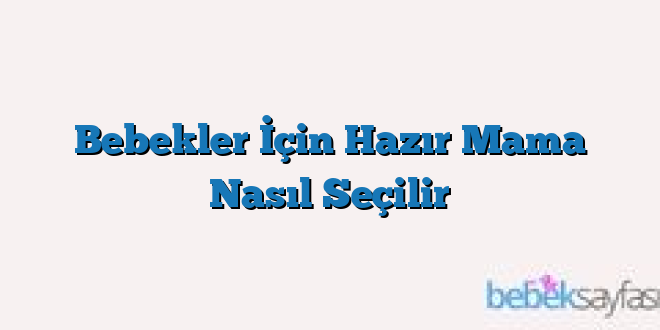 Bebekler İçin Hazır Mama Nasıl Seçilir