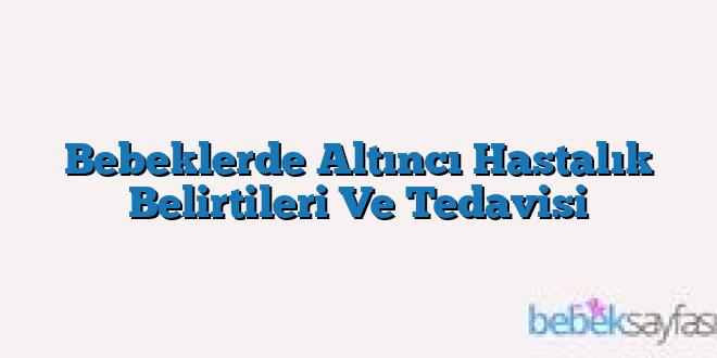 Bebeklerde Altıncı Hastalık Belirtileri Ve Tedavisi