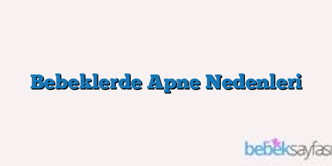 Bebeklerde Apne Nedenleri