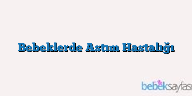 Bebeklerde Astım Hastalığı