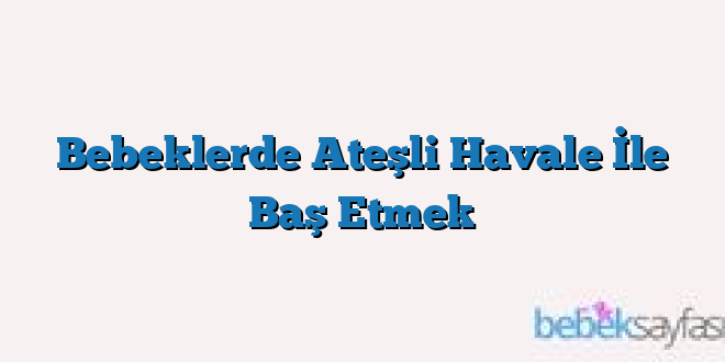 Bebeklerde Ateşli Havale İle Baş Etmek