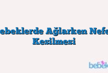 Bebeklerde Ağlarken Nefes Kesilmesi