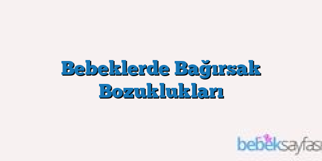 Bebeklerde Bağırsak Bozuklukları