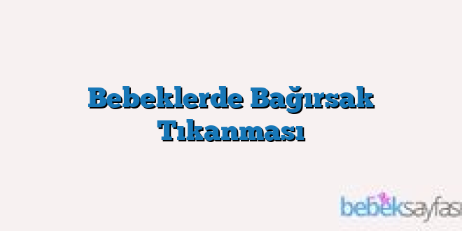 Bebeklerde Bağırsak Tıkanması