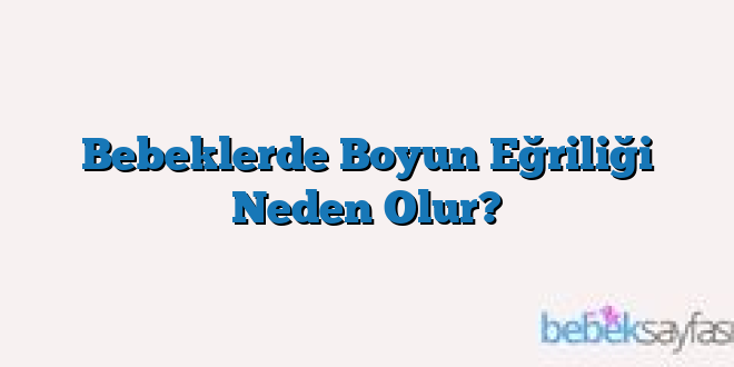 Bebeklerde Boyun Eğriliği Neden Olur?
