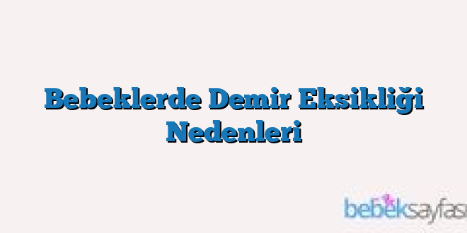 Bebeklerde Demir Eksikliği Nedenleri