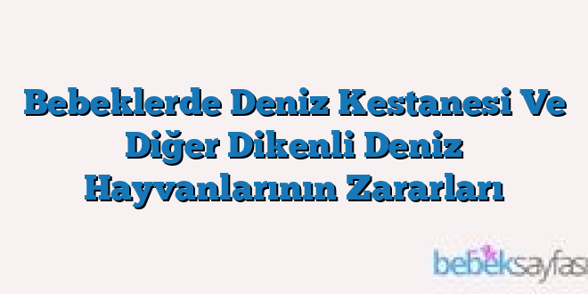 Bebeklerde Deniz Kestanesi Ve Diğer Dikenli Deniz Hayvanlarının Zararları