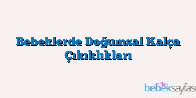 Bebeklerde Doğumsal Kalça Çıkıklıkları