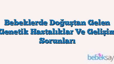 Bebeklerde Doğuştan Gelen Genetik Hastalıklar Ve Gelişim Sorunları