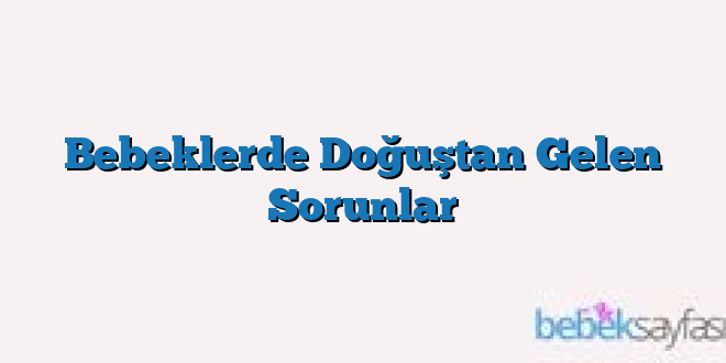 Bebeklerde Doğuştan Gelen Sorunlar
