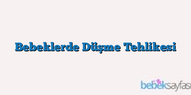 Bebeklerde Düşme Tehlikesi