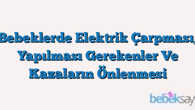 Bebeklerde Elektrik Çarpması, Yapılması Gerekenler Ve Kazaların Önlenmesi