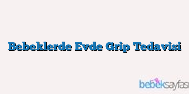 Bebeklerde Evde Grip Tedavisi