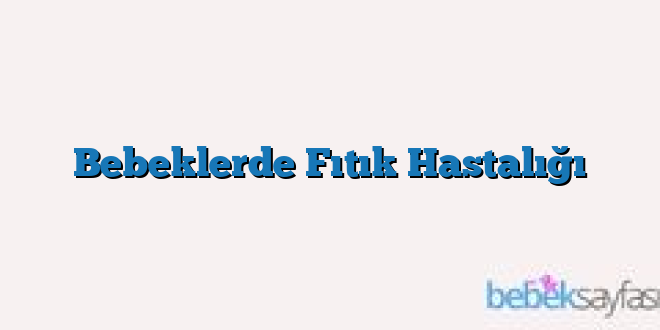 Bebeklerde Fıtık Hastalığı