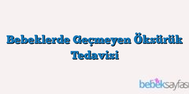Bebeklerde Geçmeyen Öksürük Tedavisi