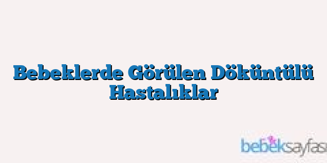 Bebeklerde Görülen Döküntülü Hastalıklar
