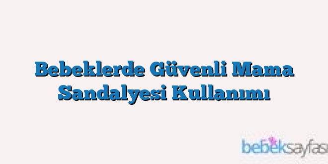 Bebeklerde Güvenli Mama Sandalyesi Kullanımı