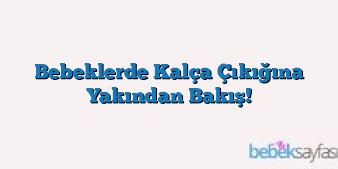 Bebeklerde Kalça Çıkığına Yakından Bakış!