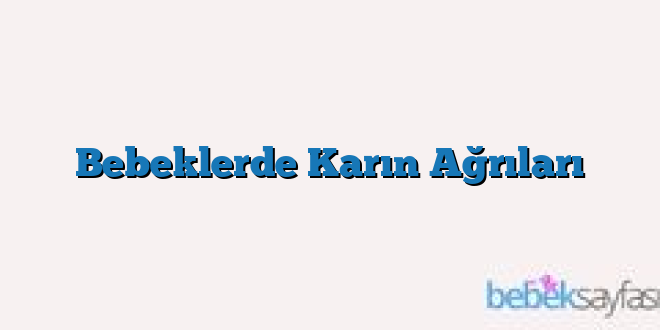 Bebeklerde Karın Ağrıları