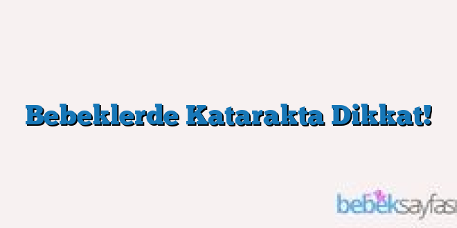 Bebeklerde Katarakta Dikkat!