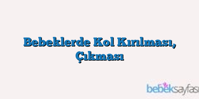Bebeklerde Kol Kırılması, Çıkması