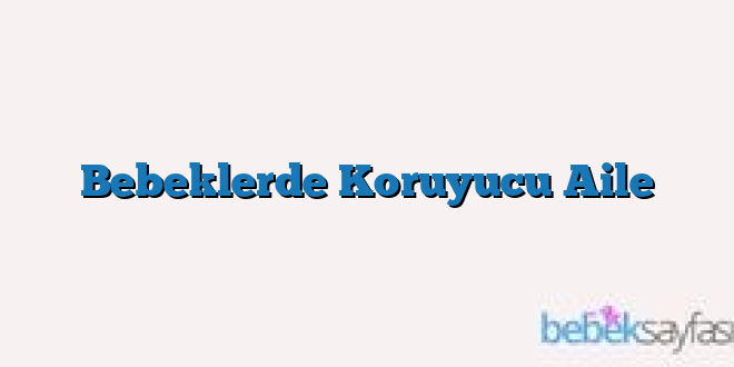 Bebeklerde Koruyucu Aile
