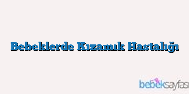 Bebeklerde Kızamık Hastalığı