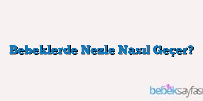 Bebeklerde Nezle Nasıl Geçer?