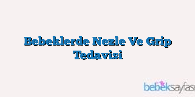 Bebeklerde Nezle Ve Grip Tedavisi