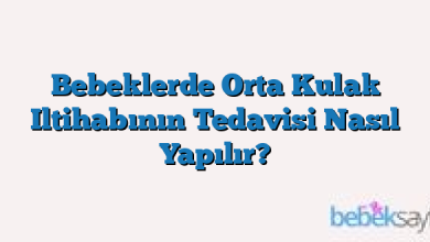 Bebeklerde Orta Kulak Iltihabının Tedavisi Nasıl Yapılır?