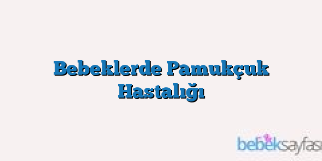 Bebeklerde Pamukçuk Hastalığı