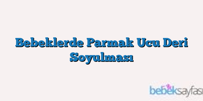 Bebeklerde Parmak Ucu Deri Soyulması