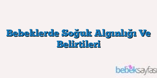 Bebeklerde Soğuk Algınlığı Ve Belirtileri