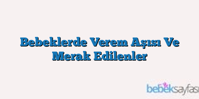 Bebeklerde Verem Aşısı Ve Merak Edilenler