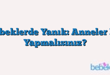 Bebeklerde Yanık: Anneler Ne Yapmalısınız?