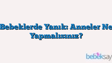 Bebeklerde Yanık: Anneler Ne Yapmalısınız?