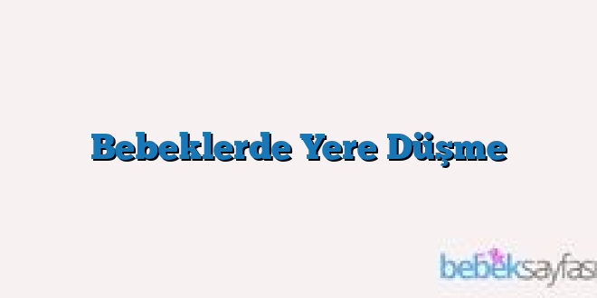 Bebeklerde Yere Düşme