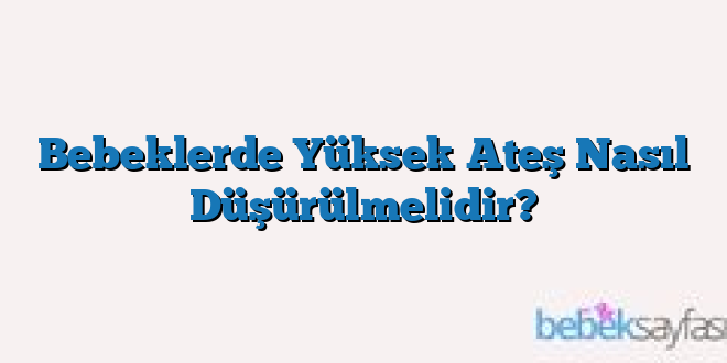 Bebeklerde Yüksek Ateş Nasıl Düşürülmelidir?