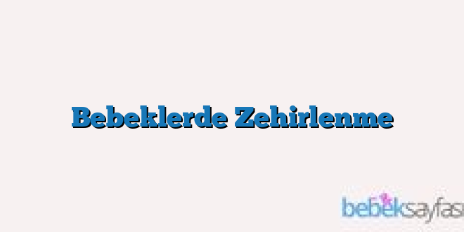 Bebeklerde Zehirlenme
