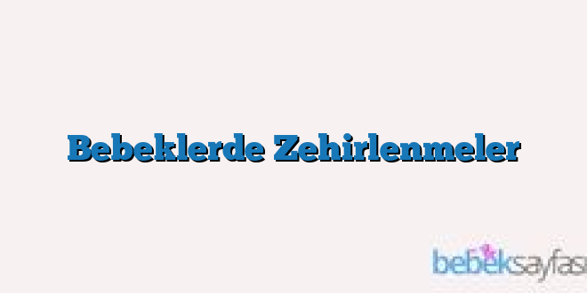 Bebeklerde Zehirlenmeler