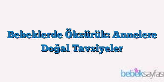 Bebeklerde Öksürük: Annelere Doğal Tavsiyeler