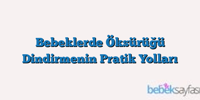 Bebeklerde Öksürüğü Dindirmenin Pratik Yolları