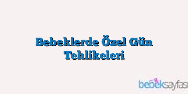 Bebeklerde Özel Gün Tehlikeleri