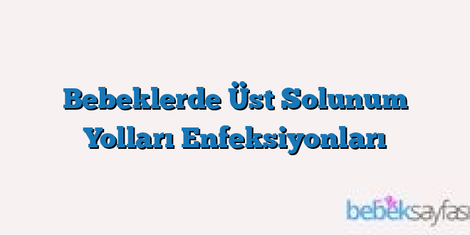 Bebeklerde Üst Solunum Yolları Enfeksiyonları