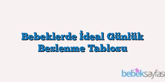 Bebeklerde İdeal Günlük Beslenme Tablosu