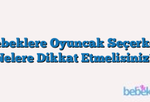 Bebeklere Oyuncak Seçerken Nelere Dikkat Etmelisiniz?