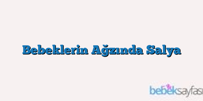 Bebeklerin Ağzında Salya